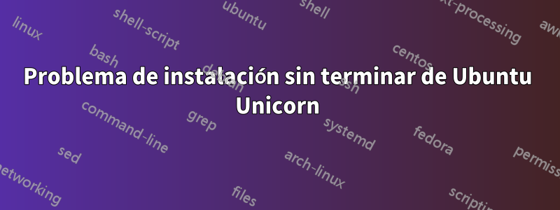 Problema de instalación sin terminar de Ubuntu Unicorn