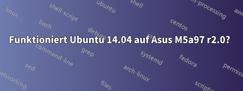 Funktioniert Ubuntu 14.04 auf Asus M5a97 r2.0? 