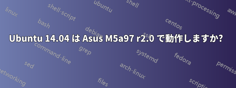 Ubuntu 14.04 は Asus M5a97 r2.0 で動作しますか? 