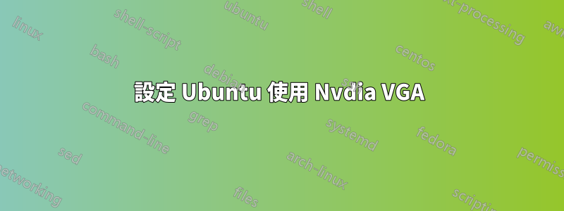 設定 Ubuntu 使用 Nvdia VGA