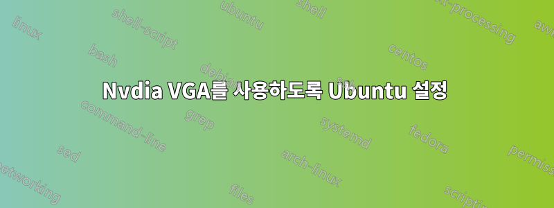 Nvdia VGA를 사용하도록 Ubuntu 설정