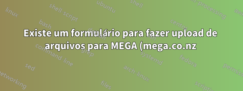 Existe um formulário para fazer upload de arquivos para MEGA (mega.co.nz) do Ubuntu Server (SSH)?