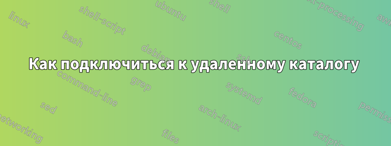 Как подключиться к удаленному каталогу