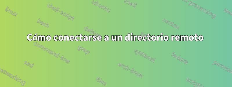 Cómo conectarse a un directorio remoto