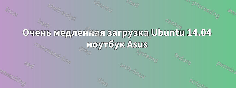 Очень медленная загрузка Ubuntu 14.04 ноутбук Asus