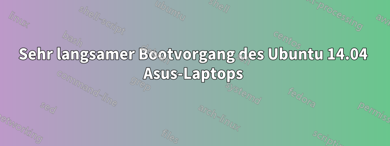 Sehr langsamer Bootvorgang des Ubuntu 14.04 Asus-Laptops