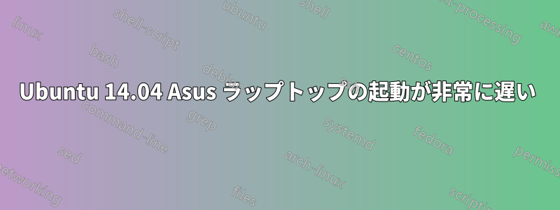 Ubuntu 14.04 Asus ラップトップの起動が非常に遅い