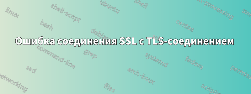 Ошибка соединения SSL с TLS-соединением