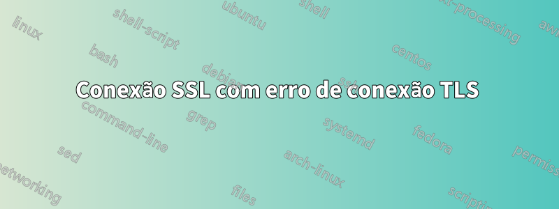 Conexão SSL com erro de conexão TLS