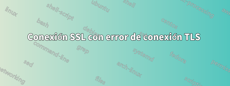 Conexión SSL con error de conexión TLS