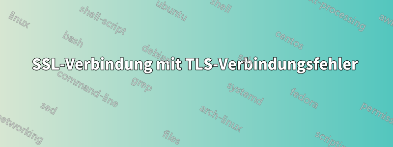 SSL-Verbindung mit TLS-Verbindungsfehler