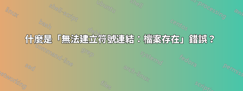 什麼是「無法建立符號連結：檔案存在」錯誤？