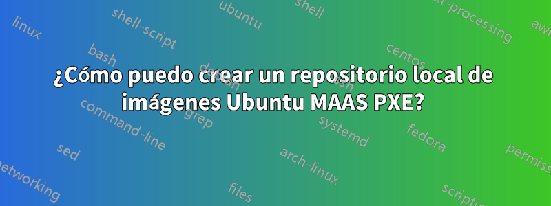 ¿Cómo puedo crear un repositorio local de imágenes Ubuntu MAAS PXE?