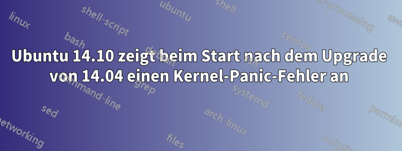 Ubuntu 14.10 zeigt beim Start nach dem Upgrade von 14.04 einen Kernel-Panic-Fehler an