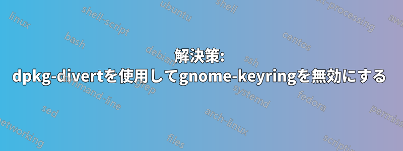 解決策: dpkg-divertを使用してgnome-keyringを無効にする