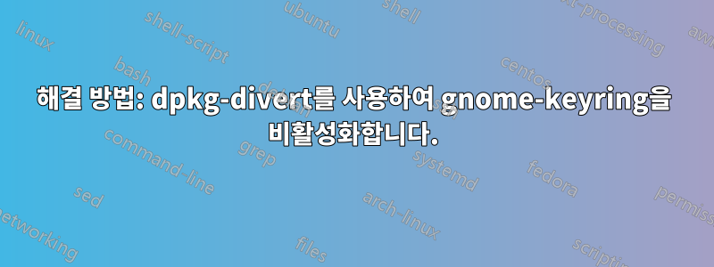 해결 방법: dpkg-divert를 사용하여 gnome-keyring을 비활성화합니다.