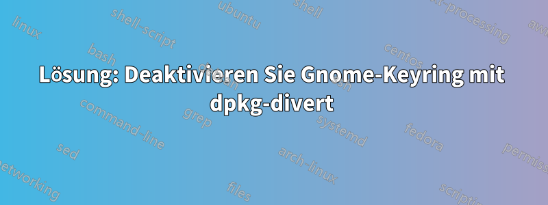 Lösung: Deaktivieren Sie Gnome-Keyring mit dpkg-divert