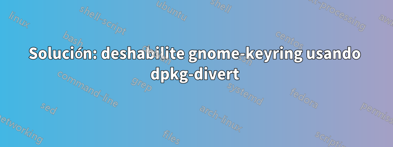 Solución: deshabilite gnome-keyring usando dpkg-divert