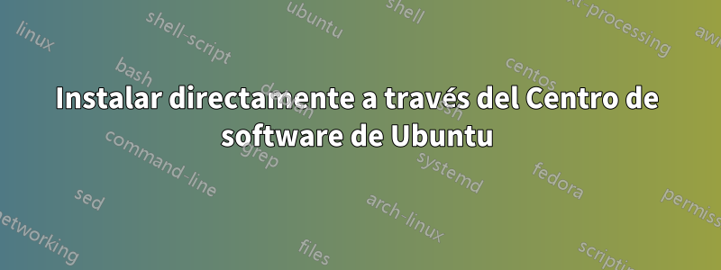 Instalar directamente a través del Centro de software de Ubuntu