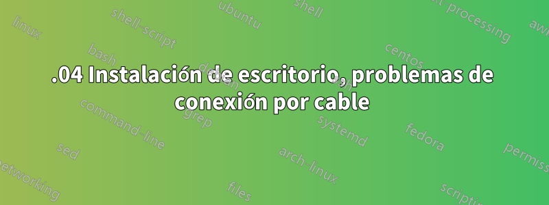 14.04 Instalación de escritorio, problemas de conexión por cable