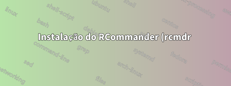 Instalação do RCommander (rcmdr)