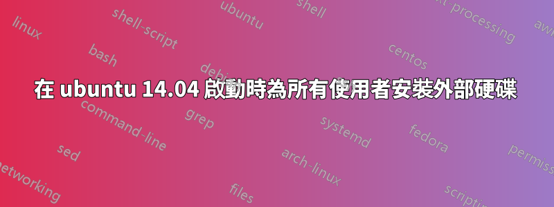 在 ubuntu 14.04 啟動時為所有使用者安裝外部硬碟