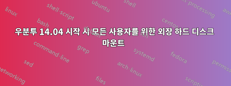 우분투 14.04 시작 시 모든 사용자를 위한 외장 하드 디스크 마운트 