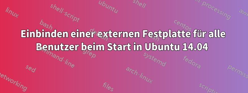 Einbinden einer externen Festplatte für alle Benutzer beim Start in Ubuntu 14.04 