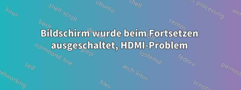 Bildschirm wurde beim Fortsetzen ausgeschaltet, HDMI-Problem