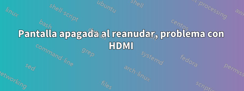 Pantalla apagada al reanudar, problema con HDMI