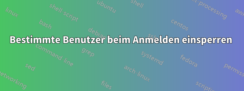 Bestimmte Benutzer beim Anmelden einsperren