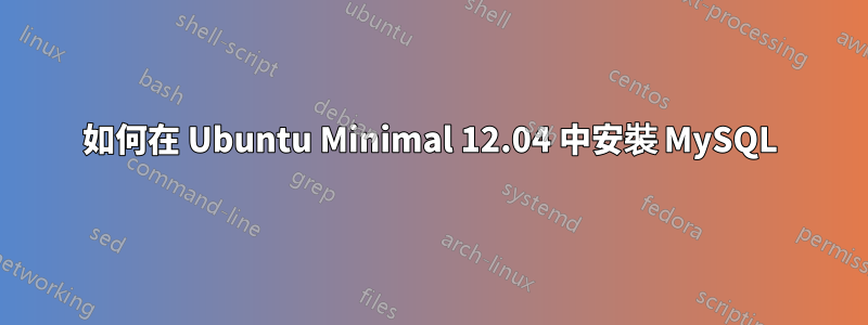 如何在 Ubuntu Minimal 12.04 中安裝 MySQL