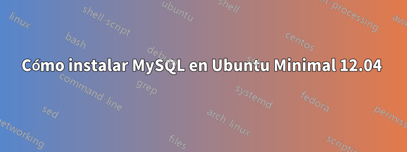 Cómo instalar MySQL en Ubuntu Minimal 12.04