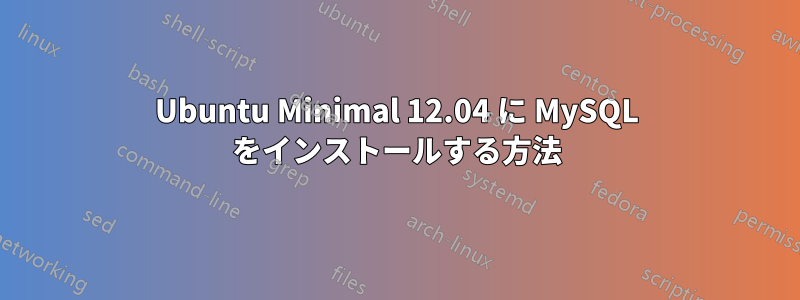 Ubuntu Minimal 12.04 に MySQL をインストールする方法