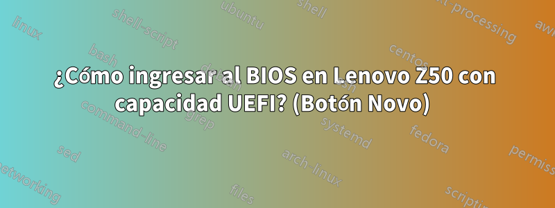 ¿Cómo ingresar al BIOS en Lenovo Z50 con capacidad UEFI? (Botón Novo) 