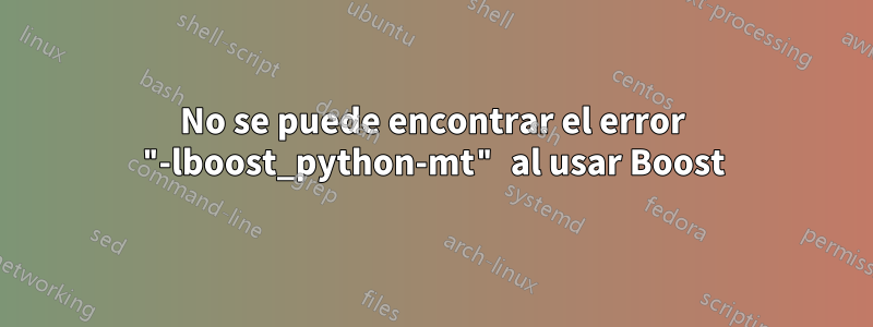 No se puede encontrar el error "-lboost_python-mt" al usar Boost