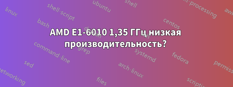 AMD E1-6010 1,35 ГГц низкая производительность?