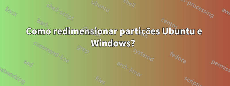 Como redimensionar partições Ubuntu e Windows? 