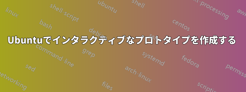 Ubuntuでインタラクティブなプロトタイプを作成する