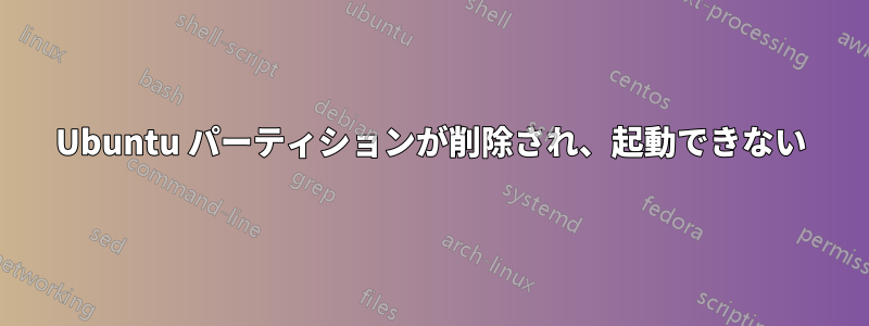 Ubuntu パーティションが削除され、起動できない