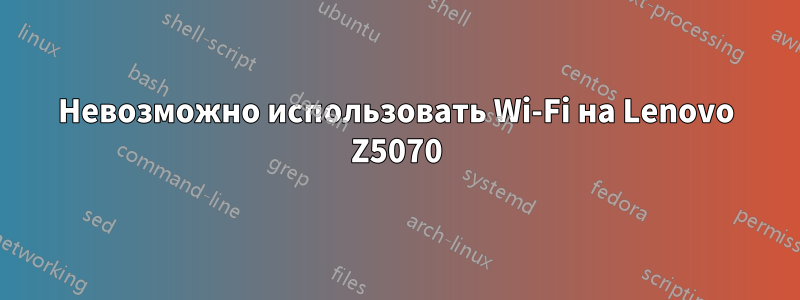 Невозможно использовать Wi-Fi на Lenovo Z5070