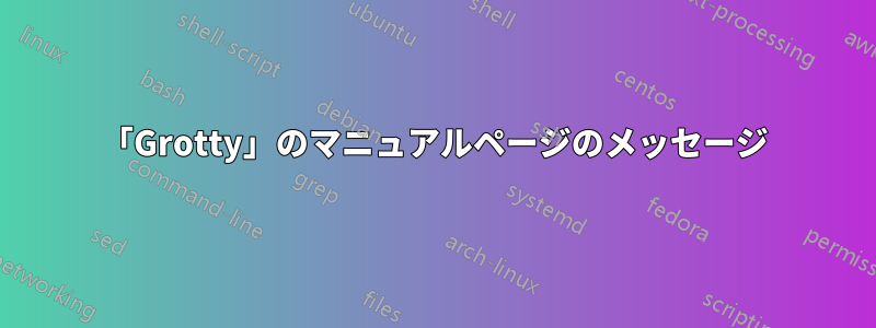 「Grotty」のマニュアルページのメッセージ