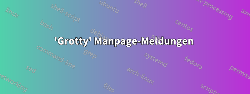 'Grotty' Manpage-Meldungen