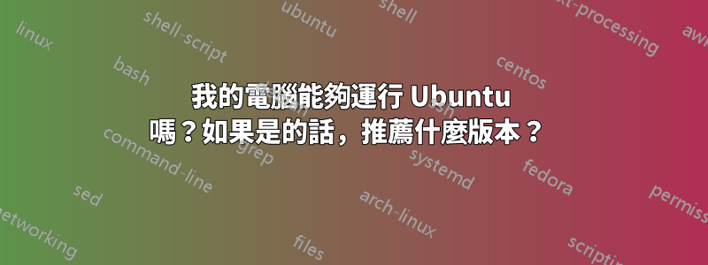 我的電腦能夠運行 Ubuntu 嗎？如果是的話，推薦什麼版本？ 