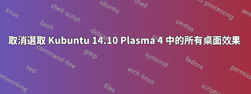 取消選取 Kubuntu 14.10 Plasma 4 中的所有桌面效果