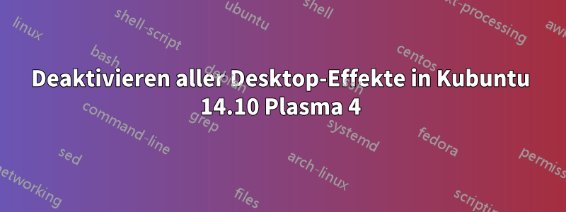 Deaktivieren aller Desktop-Effekte in Kubuntu 14.10 Plasma 4