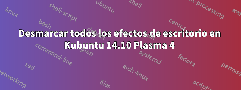 Desmarcar todos los efectos de escritorio en Kubuntu 14.10 Plasma 4