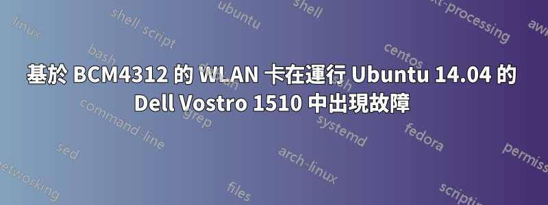 基於 BCM4312 的 WLAN 卡在運行 Ubuntu 14.04 的 Dell Vostro 1510 中出現故障