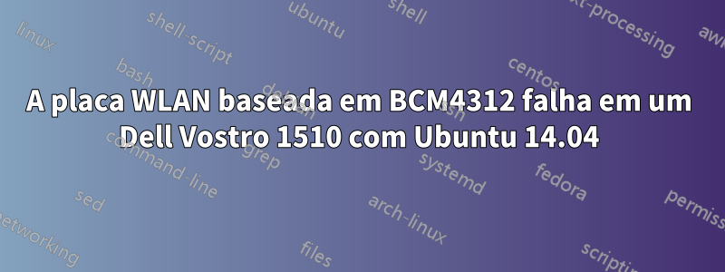 A placa WLAN baseada em BCM4312 falha em um Dell Vostro 1510 com Ubuntu 14.04