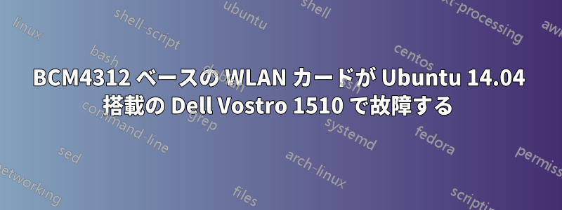 BCM4312 ベースの WLAN カードが Ubuntu 14.04 搭載の Dell Vostro 1510 で故障する